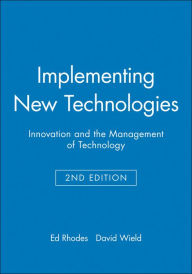 Title: Implementing New Technologies: Innovation and the Management of Technology / Edition 2, Author: Ed Rhodes