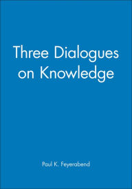 Title: Three Dialogues on Knowledge / Edition 1, Author: Paul K. Feyerabend