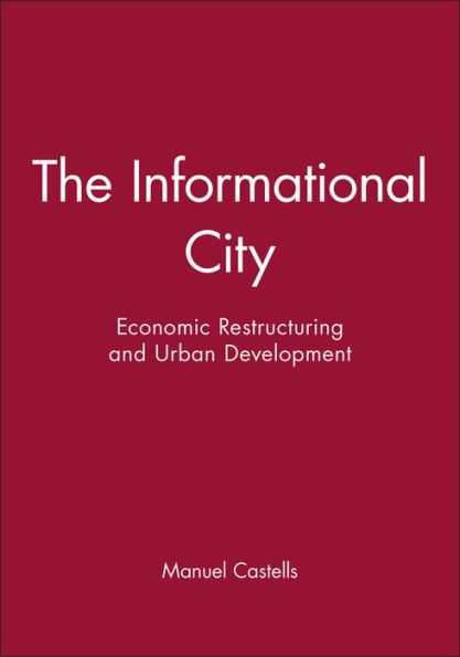 The Informational City: Economic Restructuring and Urban Development / Edition 1