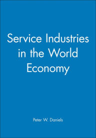 Title: Service Industries in the World Economy / Edition 1, Author: Peter W. Daniels