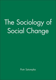 Title: The Sociology of Social Change / Edition 1, Author: Piotr Sztompka