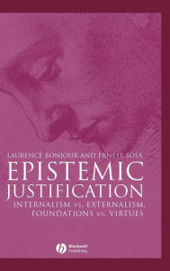 Title: Epistemic Justification: Internalism vs. Externalism, Foundations vs. Virtues / Edition 1, Author: Laurence BonJour