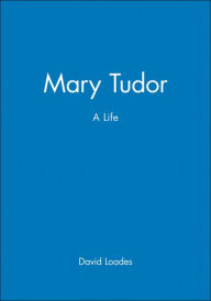 Title: Mary Tudor: A Life, Author: David Loades