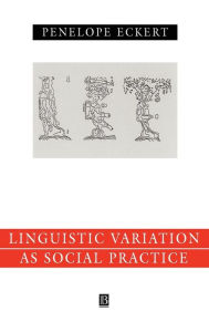 Title: Language Variation as Social Practice: The Linguistic Construction of Identity in Belten High / Edition 1, Author: Penelope Eckert