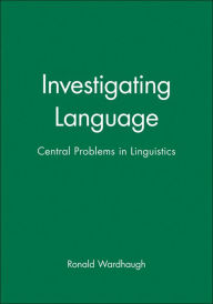Title: Investigating Language: Central Problems in Linguistics / Edition 1, Author: Ronald Wardhaugh
