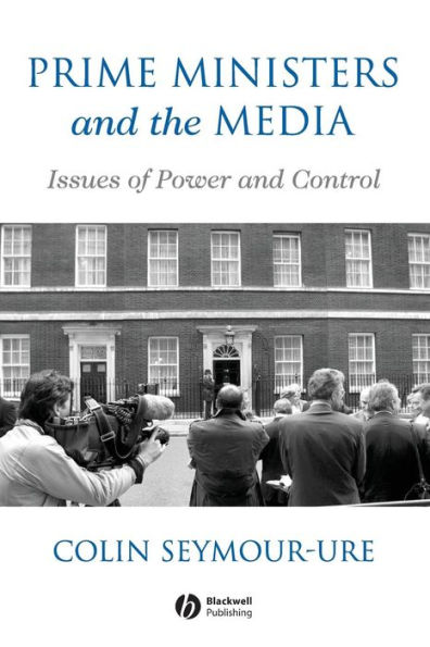 Prime Ministers and the Media: Issues of Power and Control / Edition 1