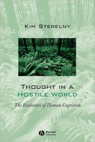 Title: Thought in a Hostile World: The Evolution of Human Cognition / Edition 1, Author: Kim Sterelny