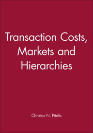 Title: Transaction Costs, Markets and Hierarchies / Edition 1, Author: Christos N. Pitelis
