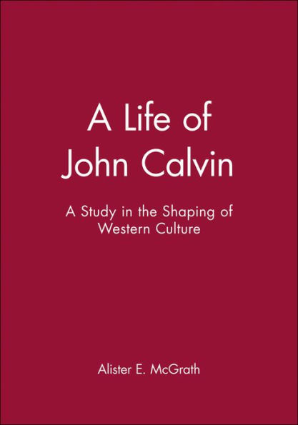 A Life of John Calvin: A Study in the Shaping of Western Culture / Edition 1