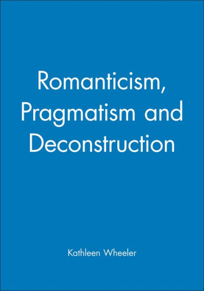 Romanticism, Pragmatism and Deconstruction / Edition 1