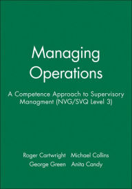 Title: Managing Operations: A Competence Approach to Supervisory Managment (NVG/SVQ Level 3) / Edition 1, Author: Roger Cartwright