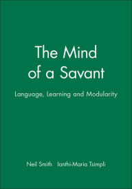 Title: The Mind of a Savant: Language, Learning and Modularity / Edition 1, Author: Neil Smith