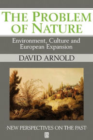 Title: The Problem of Nature: Environment and Culture in Historical Perspective / Edition 1, Author: David Arnold