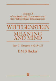 Title: Wittgenstein: Meaning and Mind, Volume 3 of an Analytical Commentary on the Philosophical Investigations, Part II: Exegesis 243-247 / Edition 1, Author: P. M. S. Hacker