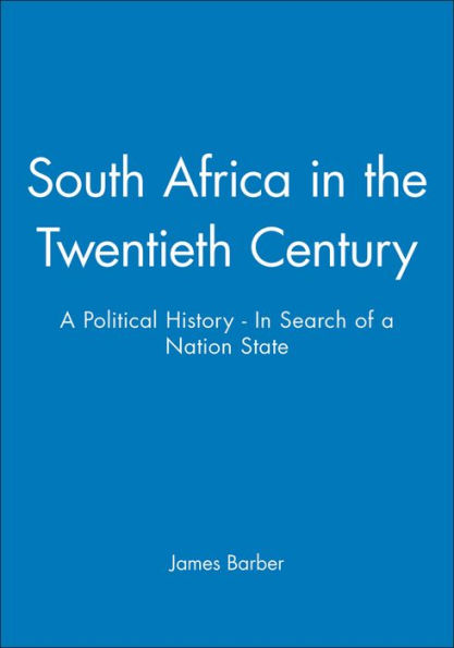 South Africa in the Twentieth Century: A Political History - In Search of a Nation State / Edition 1