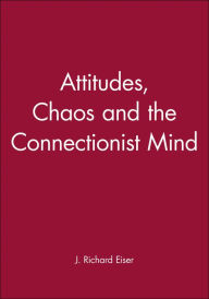 Title: Attitudes, Chaos and the Connectionist Mind / Edition 1, Author: J. Richard Eiser