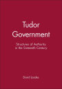 Tudor Government: Structures of Authority in the Sixteenth Century