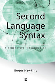Title: Second Language Syntax: A Generative Introduction / Edition 1, Author: Roger Hawkins