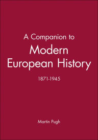 Title: A Companion to Modern European History: 1871-1945 / Edition 1, Author: Martin Pugh