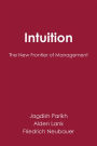 Intuition: The New Frontier of Management / Edition 1