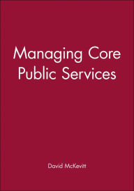 Title: Managing Core Public Services / Edition 1, Author: David McKevitt