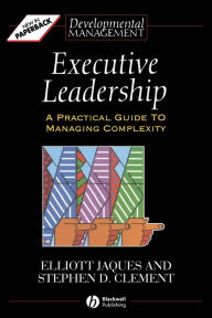 Title: Executive Leadership: A Practical Guide to Managing Complexity / Edition 1, Author: Elliott Jaques