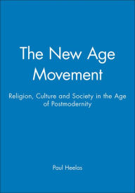 Title: The New Age Movement: Religion, Culture and Society in the Age of Postmodernity / Edition 1, Author: Paul Heelas