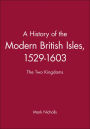 A History of the Modern British Isles, 1529-1603: The Two Kingdoms / Edition 1
