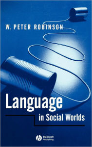 Title: Language in Social Worlds / Edition 1, Author: W. Peter Robinson