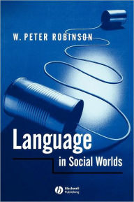 Title: Language in Social Worlds / Edition 1, Author: W. Peter Robinson