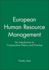 Title: European Human Resource Management: An Introduction to Comparative Theory and Practice / Edition 1, Author: Timothy Clark