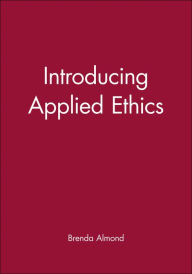 Title: Introducing Applied Ethics / Edition 1, Author: Brenda Almond