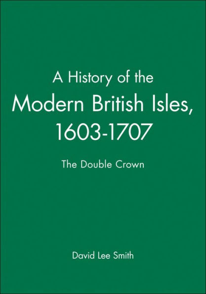 A History of the Modern British Isles, 1603-1707: The Double Crown / Edition 1