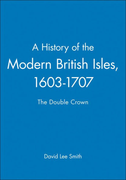 A History of the Modern British Isles, 1603-1707: The Double Crown / Edition 1