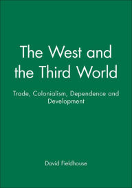 Title: The West and the Third World: Trade, Colonialism, Dependence and Development / Edition 1, Author: David Fieldhouse