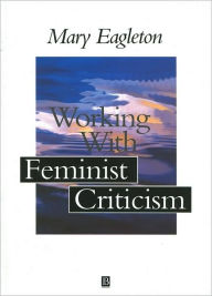 Title: Working with Feminist Criticism / Edition 1, Author: Mary Eagleton