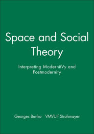 Title: Space and Social Theory: Interpreting Modernity and Postmodernity / Edition 1, Author: Georges Benko