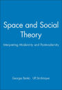 Space and Social Theory: Interpreting Modernity and Postmodernity / Edition 1