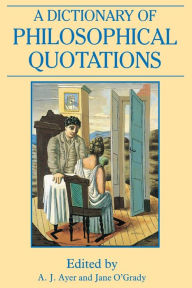 Title: A Dictionary of Philosophical Quotations / Edition 1, Author: A. J. Ayer