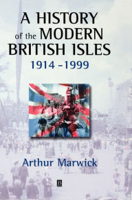Title: A History of the Modern British Isles, 1914-1999: Circumstances, Events and Outcomes / Edition 1, Author: Arthur Marwick
