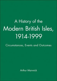 Title: A History of the Modern British Isles, 1914-1999 / Edition 1, Author: Arthur Marwick