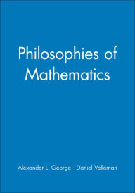 Title: Philosophies of Mathematics / Edition 1, Author: Alexander L. George