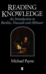 Title: Reading Knowledge: An Introduction to Foucault, Barthes and Althusser / Edition 1, Author: Michael Payne