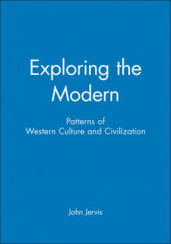 Title: Exploring the Modern: Patterns of Western Culture and Civilization / Edition 1, Author: John Jervis