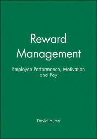 Title: Reward Management: Employee Performance, Motivation and Pay / Edition 1, Author: David Hume