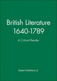 Title: British Literature 1640-1789: A Critical Reader / Edition 1, Author: Robert DeMaria Jr.