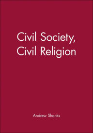 Title: Civil Society, Civil Religion / Edition 1, Author: Andrew Shanks