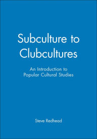 Title: Subculture to Clubcultures: An Introduction to Popular Cultural Studies / Edition 1, Author: Steve Redhead