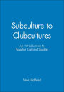 Subculture to Clubcultures: An Introduction to Popular Cultural Studies / Edition 1