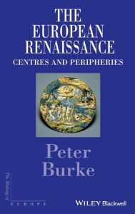 Title: The European Renaissance: Centers and Peripheries / Edition 1, Author: Peter Burke